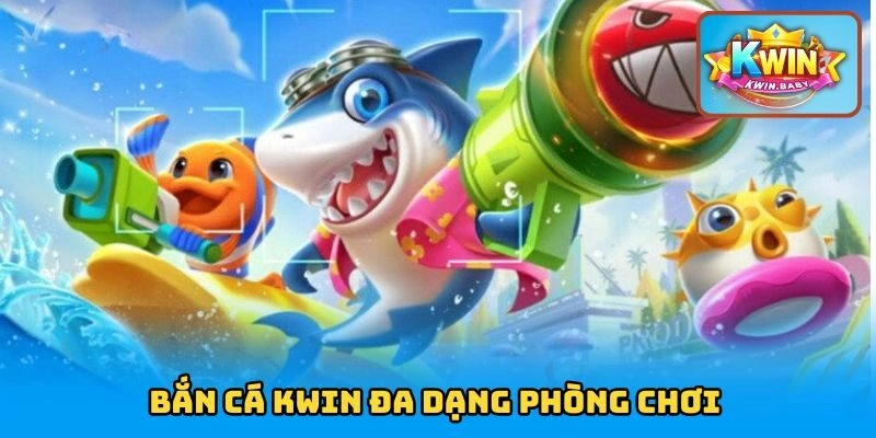 Bắn cá KWIN có đa dạng phòng chơi 