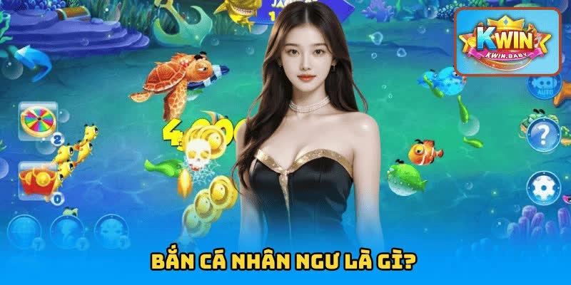 Bắn cá Nhân Ngư là gì?