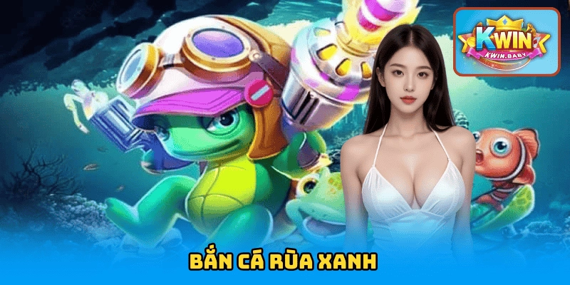 Bắn Cá Rùa Xanh – Thiện Xạ Đại Dương Săn Thưởng Khủng