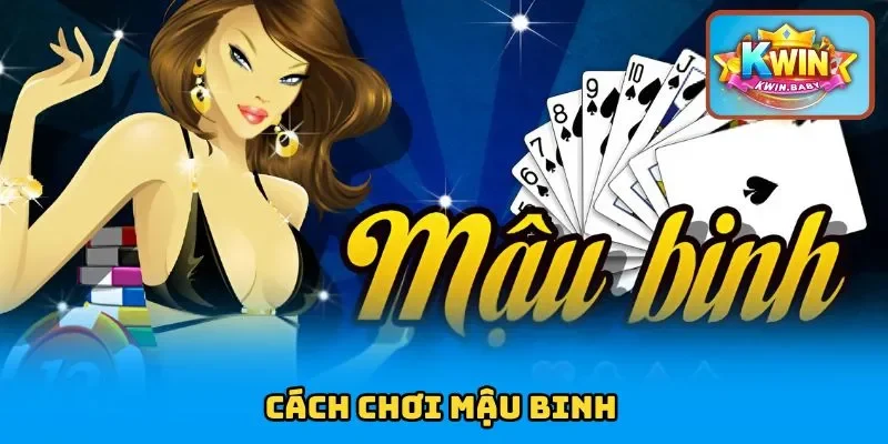 Cách Chơi Mậu Binh 2025 Hiệu Quả, Thắng Thưởng Lớn Tại KWIN