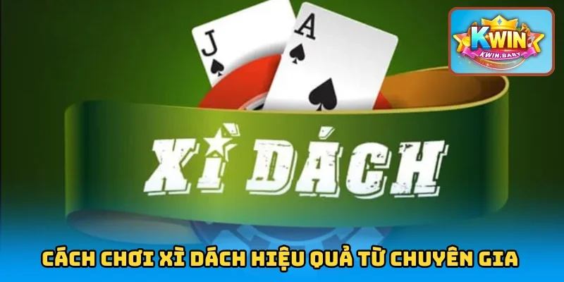 Cách Chơi Xì Dách Hiệu Quả Ăn Đậm Thưởng Tại KWIN 