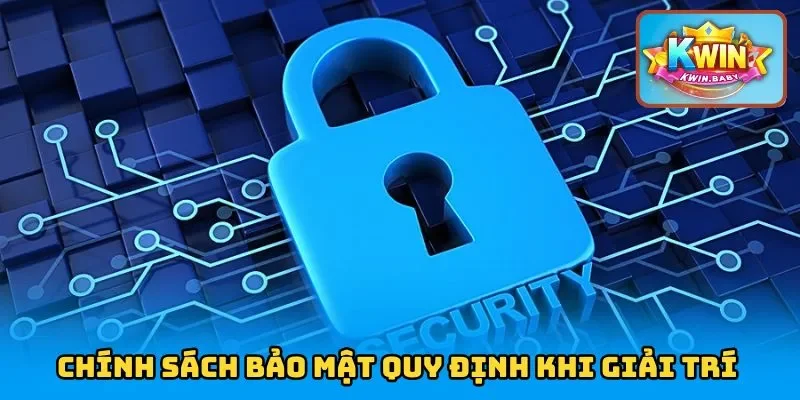 Chính sách bảo mật quy định khi giải trí