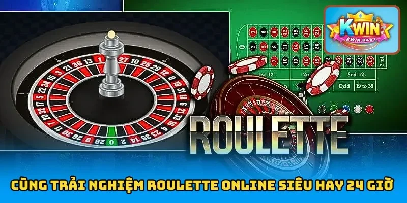 Cùng trải nghiệm Roulette siêu hay 24 giờ