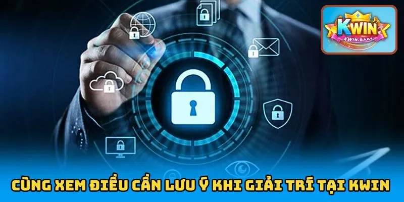 Cùng xem điều cần lưu ý khi giải trí tại KWIN
