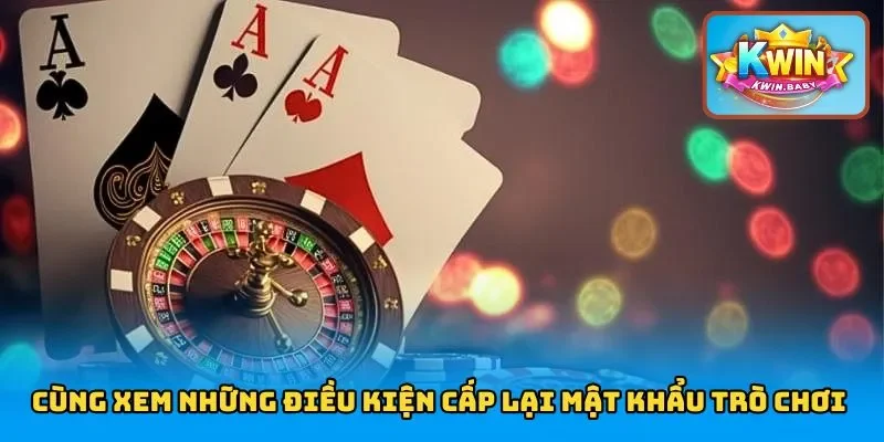 Cùng xem những điều kiện cấp lại mật khẩu trò chơi