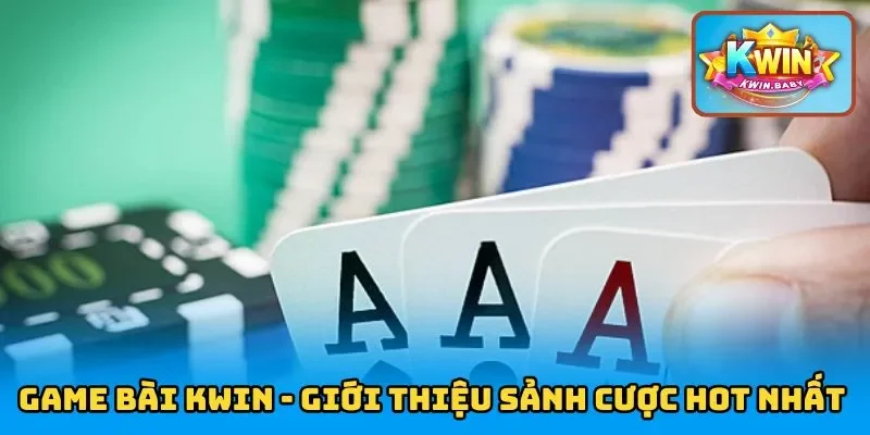 Game bài KWIN - Giới thiệu sảnh cược hot nhất 