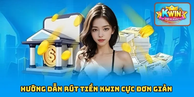 Hướng dẫn rút tiền KWIN siêu dễ cho thành viên mới