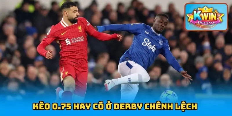 Kèo 0.75 hay có ở derby chênh lệch