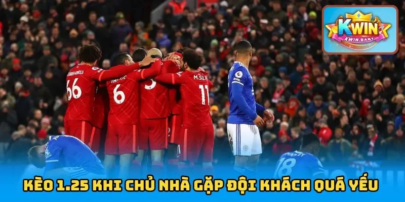 Kèo 1.25 khi chủ nhà gặp đội khách quá yếu