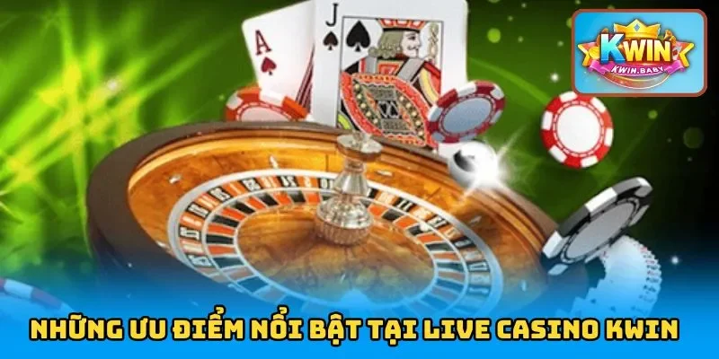 Những ưu điểm nổi bật tại live casino KWIN 