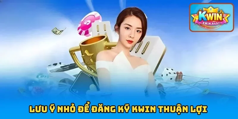 Một số lưu ý cần nhớ trước khi đăng ký KWIN