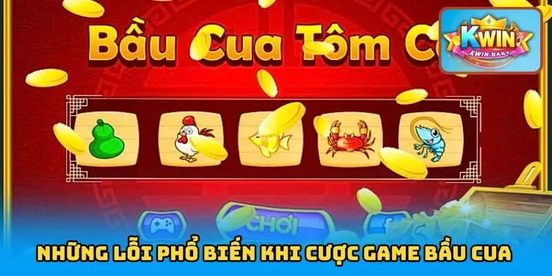 Những lỗi phổ biến khi cược game Bầu Cua
