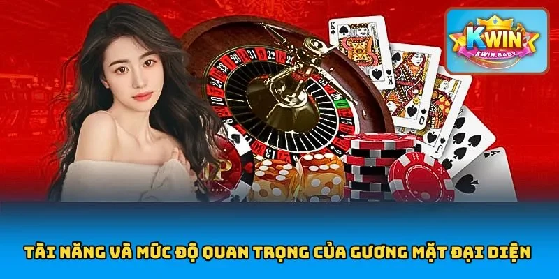 Tài năng và mức độ quan trọng của gương mặt đại diện