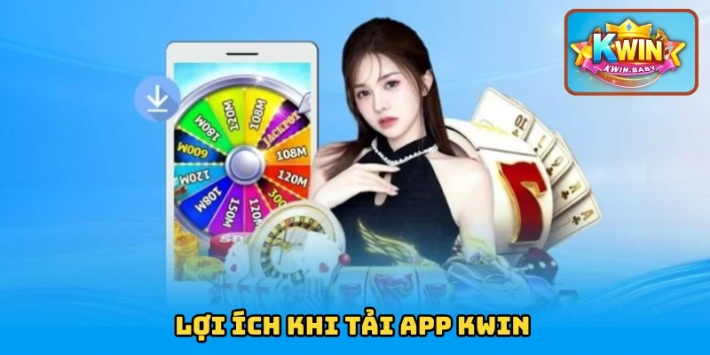 Ưu điểm khi tải app KWIN