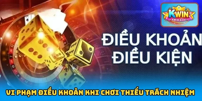 Vi phạm điều khoản khi chơi thiếu trách nhiệm